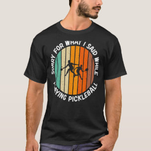 T-shirt Désolé pour ce que j'ai dit en jouant à Pickleball