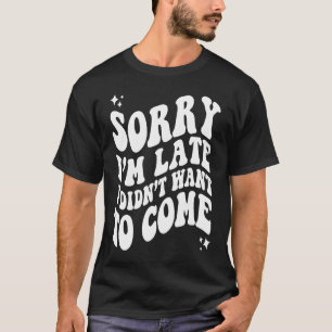 T-shirt Désolé pour le retard je ne voulais pas venir mots