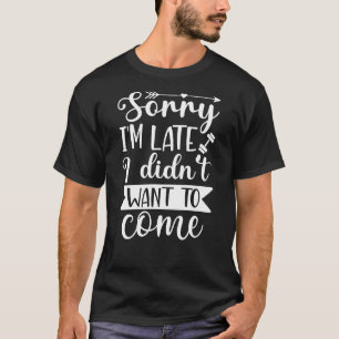 T-shirt Désolé pour mon retard je ne voulais pas venir