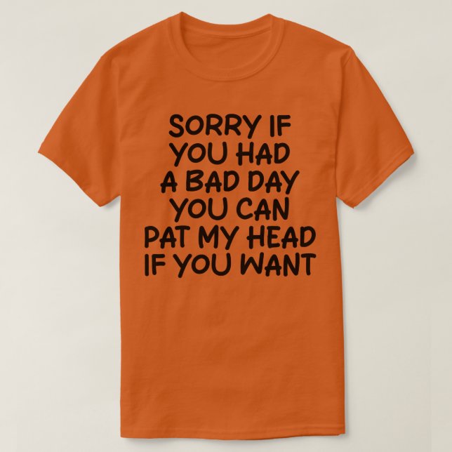 T-shirt désolé si vous avez eu une mauvaise journée, vous  (Design devant)