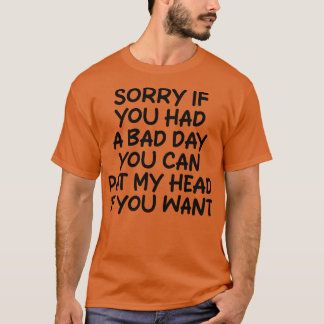 T-shirt désolé si vous avez eu une mauvaise journée, vous 