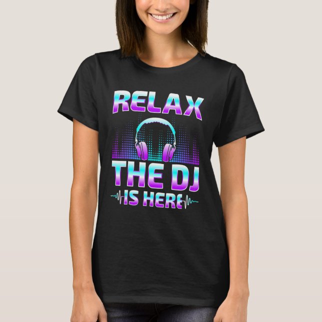 T-shirt Détendez-Vous DJ Est Ici DJ Disk Jockey Music Play (Devant)