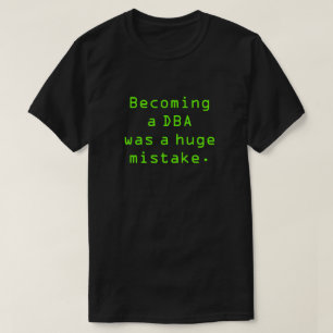 T-shirt "Devenir un DBA était une erreur totale. "