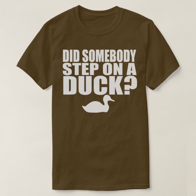 T-shirt Did Somebody Step On A Duck (Design devant)
