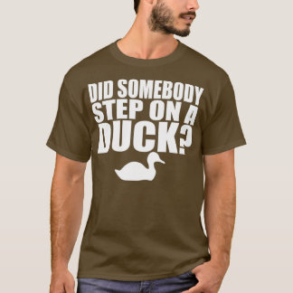 T-shirt Did Somebody Step On A Duck