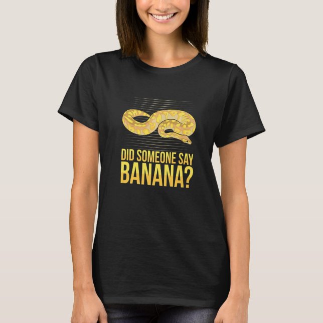 T-shirt Did someone say banana Quote for a Ball python (Devant)