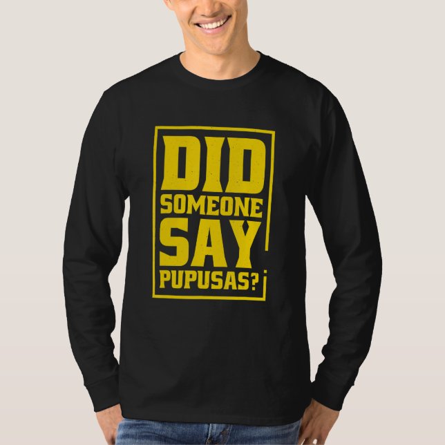 T-shirt Did Someone Say Pupusas Pupusas El Salvador (Devant)