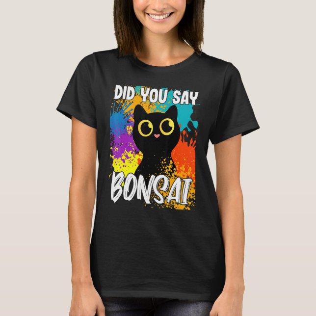 T-shirt Did You Say Bonsai Black Cat (Devant)