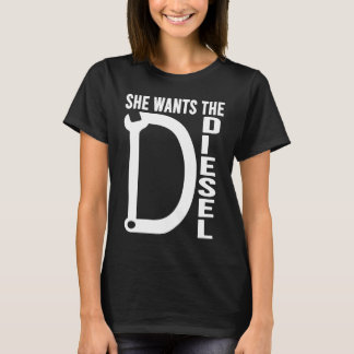 T-shirt Diesel Car Mechanic quote She wants the D Diesel