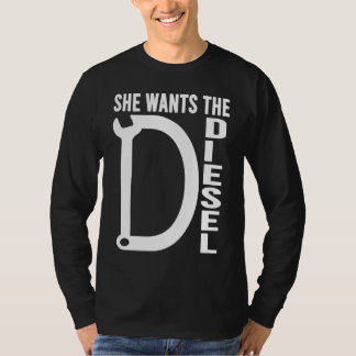 T-shirt Diesel Car Mechanic quote She wants the D Diesel