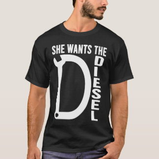 T-shirt Diesel Car Mechanic quote She wants the D Diesel