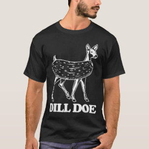 T-shirt Dill Doe - Drôle Dire Sarcastique Novelty Pic