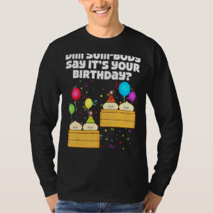 T-shirt Dim Sum Body Say It's Your Birthday Dim Sum Birth
