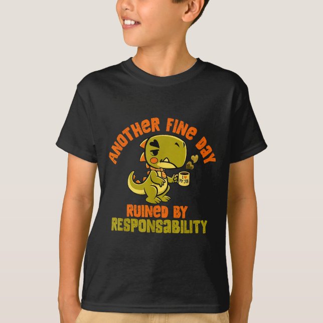 T-shirt Dinosaur Another Fine Day Ruined By Resnsibility  (Devant)