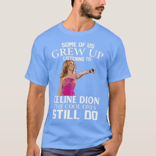 T-shirt Dion Certains D'Entre Nous Ont Grandi À L'Écoute D