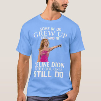 T-shirt Dion Certains D'Entre Nous Ont Grandi À L'Écoute D