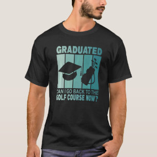 T-shirt Diplômé Puis-Je Retourner Au Golf Maintenant Gradu