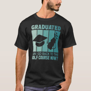 T-shirt Diplômé Puis-Je Retourner Au Golf Maintenant Gradu