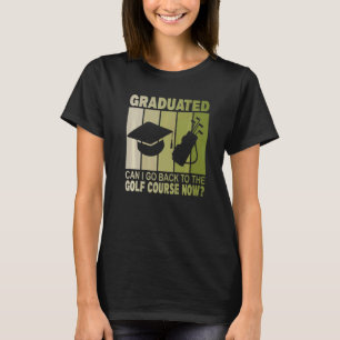 T-shirt Diplômé Puis-Je Retourner Au Golf Maintenant Gradu