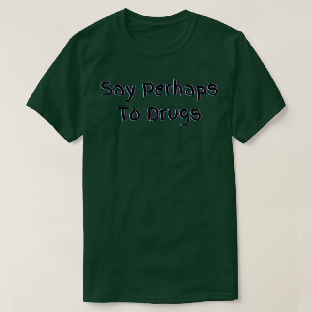 T-shirt Dire Peut-Être À Drogues 1 (Design devant)