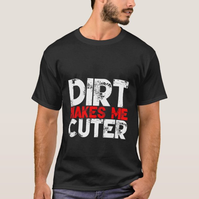 T-shirt Dirt Makes Me Cuter (Devant)