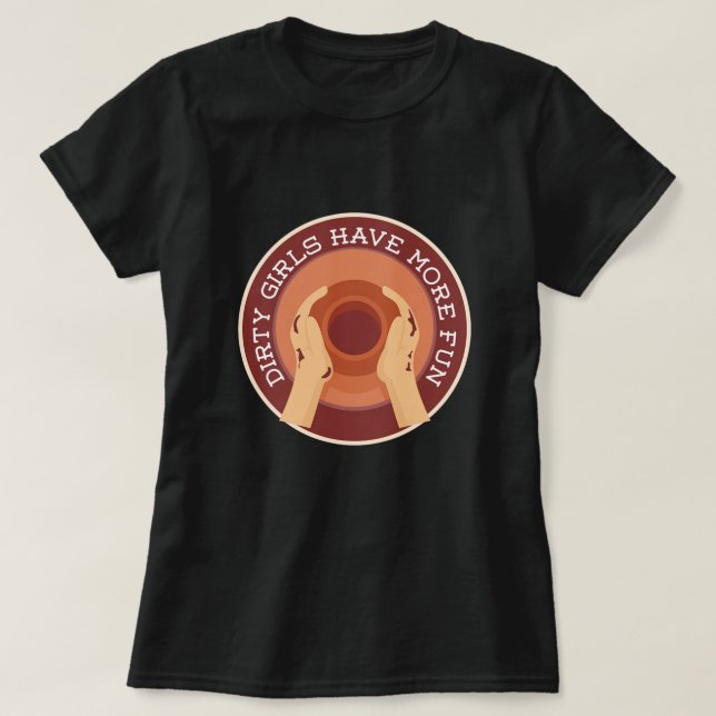T-shirt Dirty Girls Avoir Plus Amusants Potterie Céramique (Design devant)