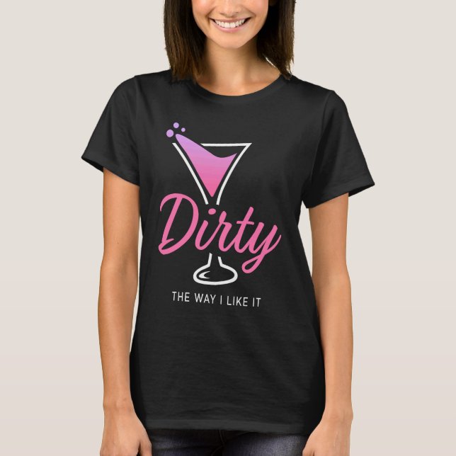 T-shirt Dirty The Way I Like It  Dirty Martini Drink Happy (Devant)