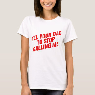 T-shirt Dis à ton père d'arrêter de m'appeler