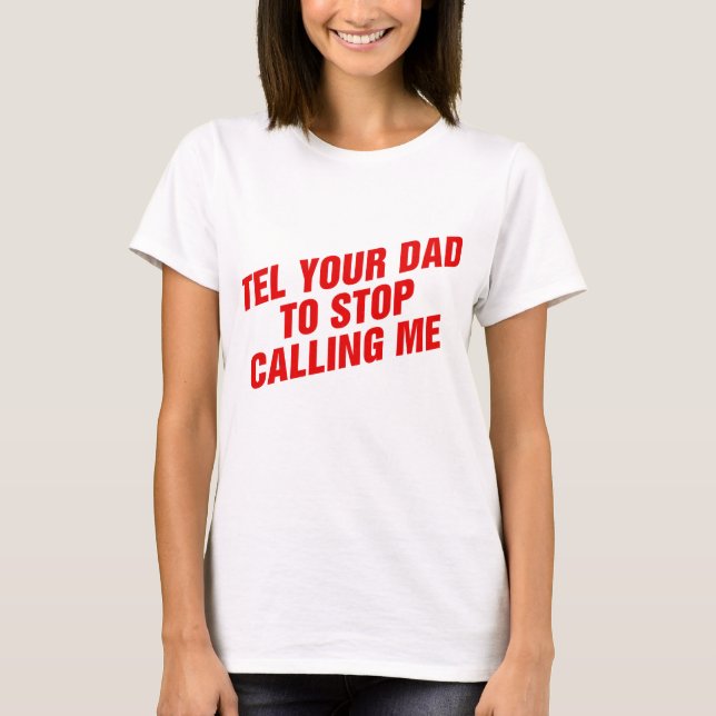 T-shirt Dis à ton père d'arrêter de m'appeler (Devant)