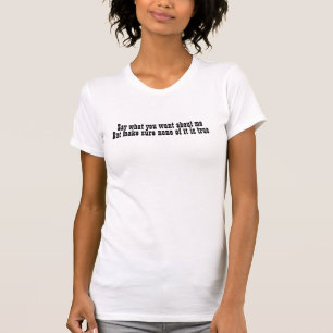 T-shirt Dites ce que vous voulez au sujet de moi