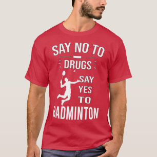 T-shirt Dites Non Aux Drogues Dites Oui À Badminton