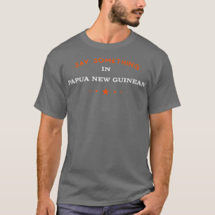 T-shirt Dites quelque chose en Papouasie-Nouvelle-Guinée d