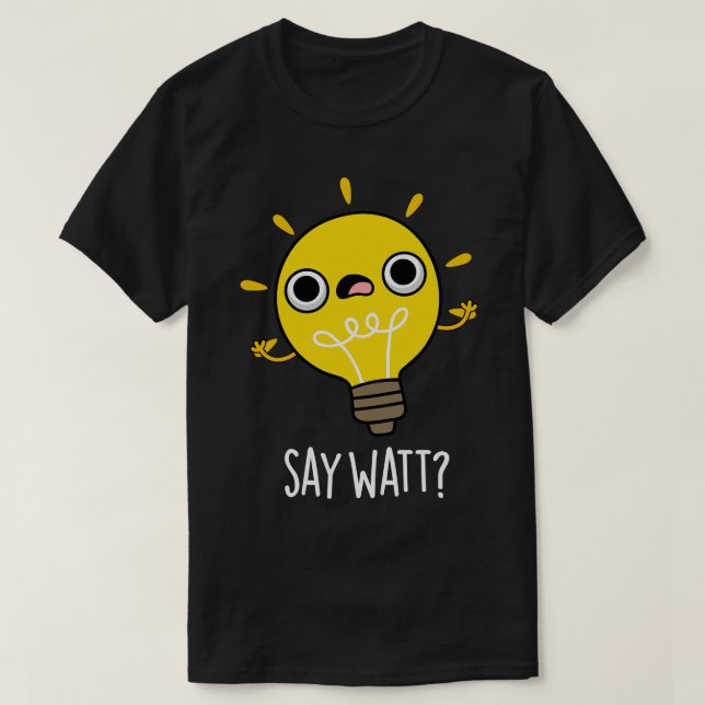 T-shirt Dites Watt Funny Light Bulle Pun (Design devant)