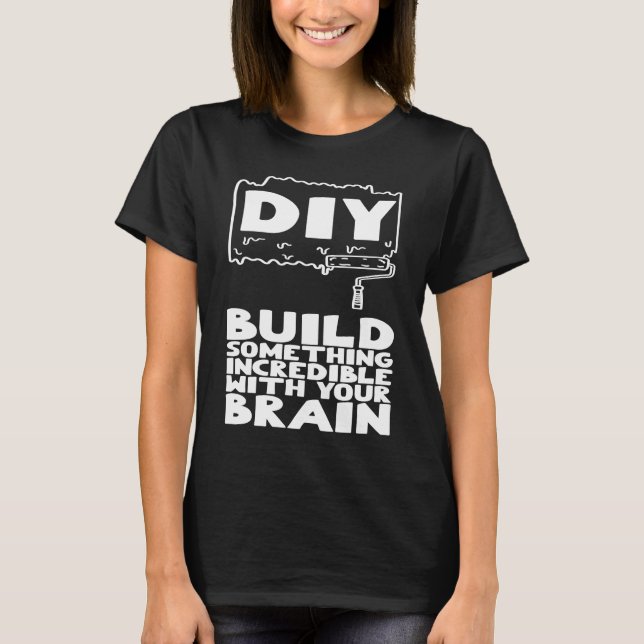 T-shirt DIY Build Something Incredible With Your Brain (Devant)