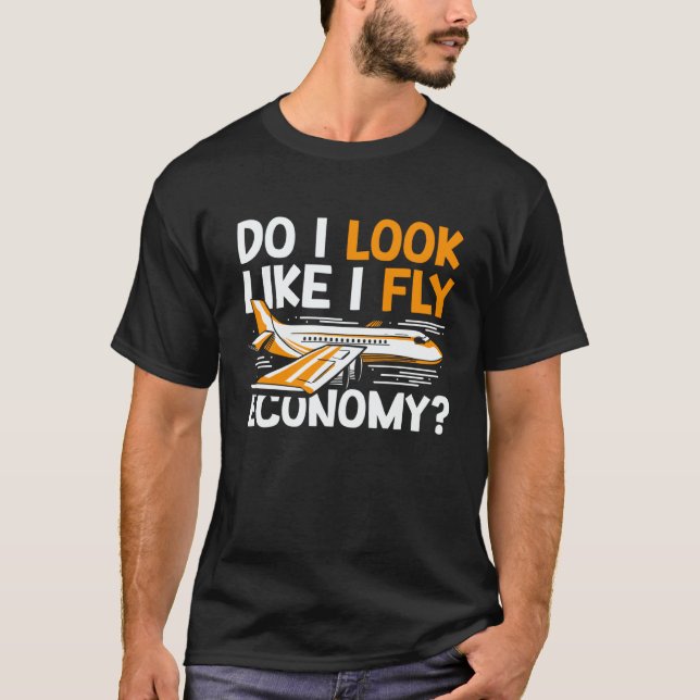 T-shirt Do I Look Like I Fly Economy First Class Frequent  (Devant)