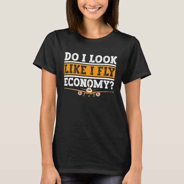 T-shirt Do I Look Like I Fly Economy First Class Frequent  (Devant)