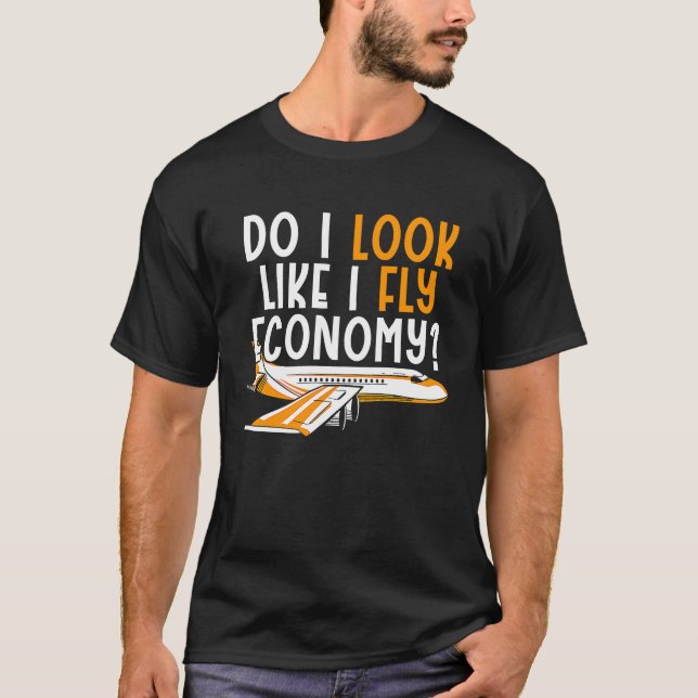 T-shirt Do I Look Like I Fly Economy First Class Frequent  (Devant)