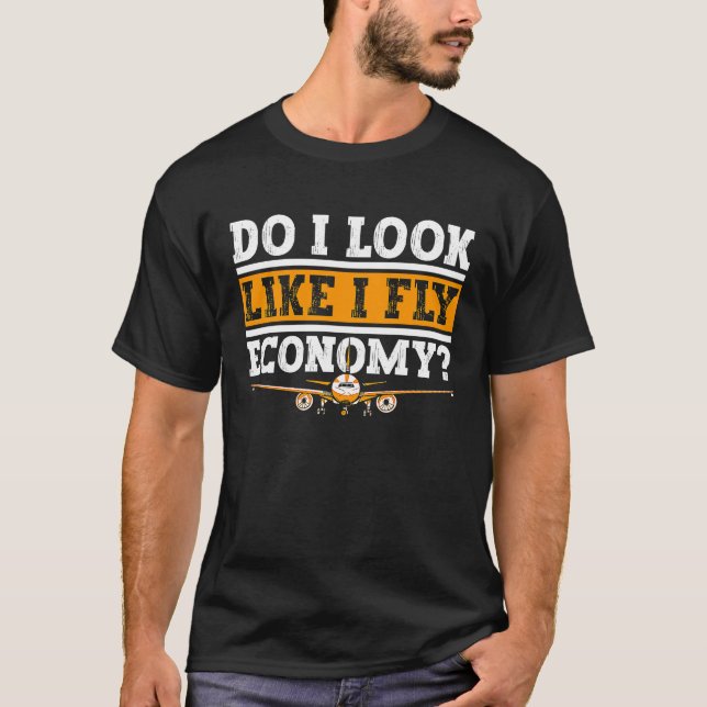 T-shirt Do I Look Like I Fly Economy First Class Frequent  (Devant)