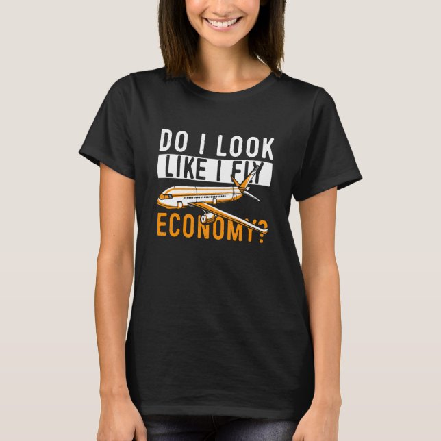 T-shirt Do I Look Like I Fly Economy First Class Frequent  (Devant)