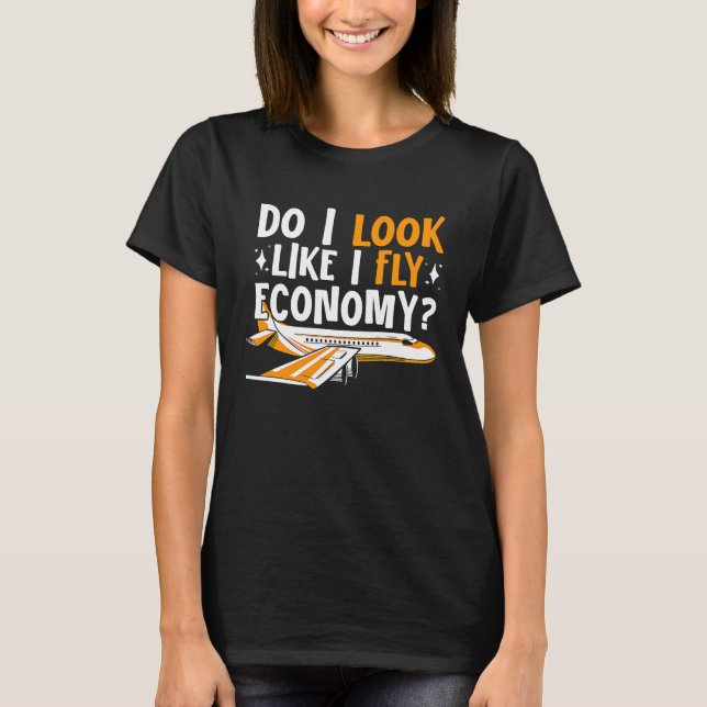 T-shirt Do I Look Like I Fly Economy First Class Frequent  (Devant)