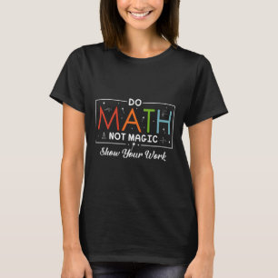 T-shirt Do Math Not Magic Montrer Votre Travail Funny Math