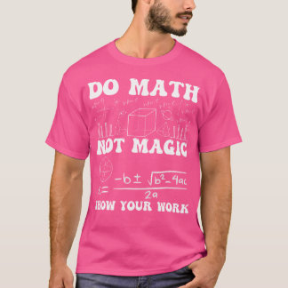T-shirt Do Math Not Magic Show Your Work Math Back To Scho