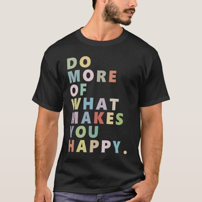 T-shirt Do more of what makes you happy (Devant)