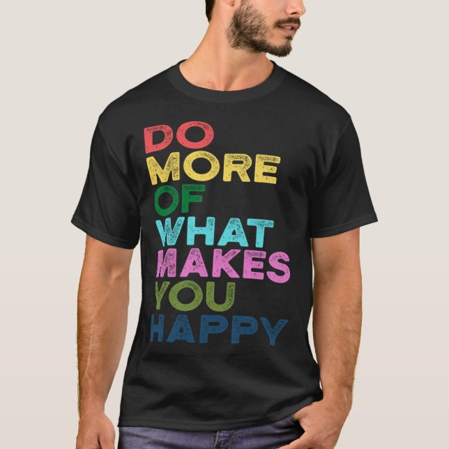 T-shirt Do More Of What Makes You Happy Motivation Quote (Devant)