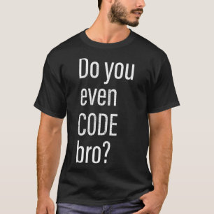 T-shirt Do You Even Code Bro Programmer 