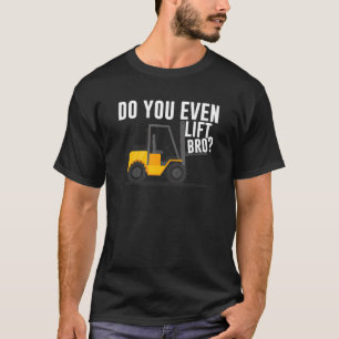 T-shirt Do you even lift bro Warehouse Forklift Operator