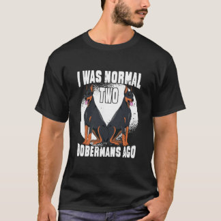 T-shirt Dobermans Dog, j'étais normale il y a 2 dobermans