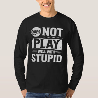 T-shirt Does Not Play Well With Stupid  Saying