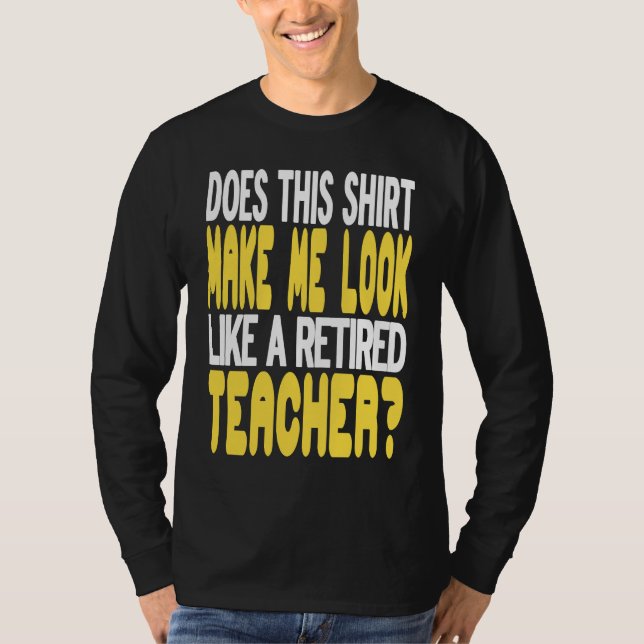 T-shirt Does This  Make Me Look Like A Retired Teacher Pre (Devant)