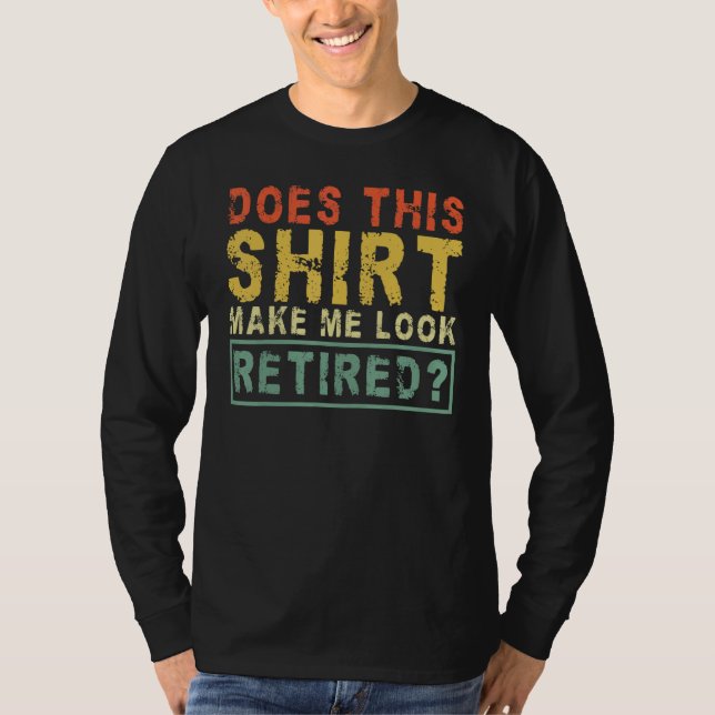 T-shirt Does This Shirt Make Me Look Retired Pensioner Vin (Devant)